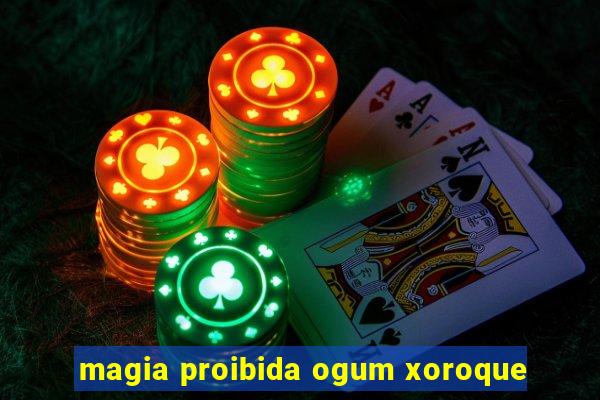 magia proibida ogum xoroque